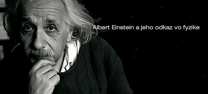 Albert Einstein a jeho odkaz vo fyzike